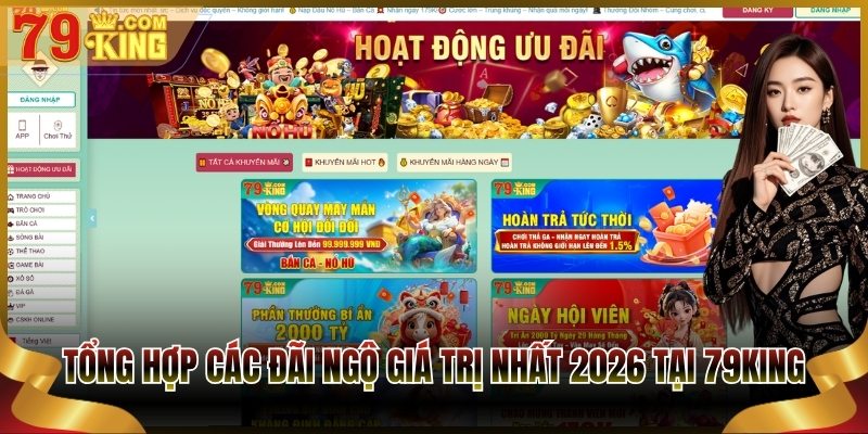 Tổng hợp các đãi ngộ giá trị nhất 2026 tại 79King