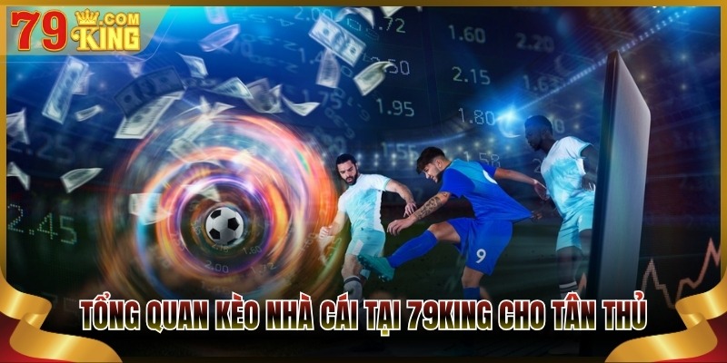 Tổng quan kèo nhà cái tại 79King cho tân thủ